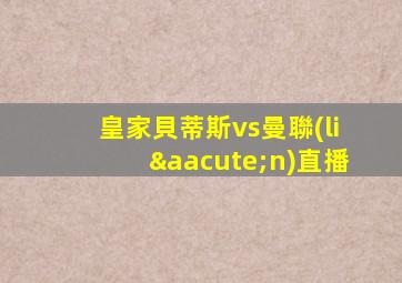 皇家貝蒂斯vs曼聯(lián)直播
