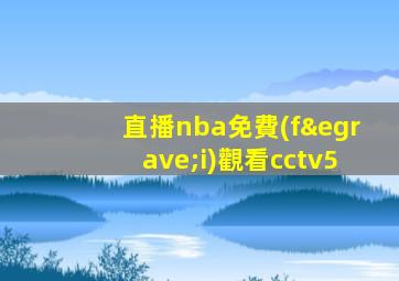 直播nba免費(fèi)觀看cctv5