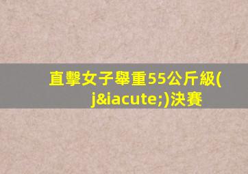 直擊女子舉重55公斤級(jí)決賽