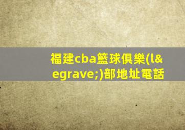 福建cba籃球俱樂(lè)部地址電話