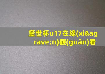 籃世杯u17在線(xiàn)觀(guān)看