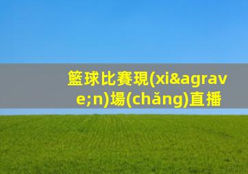 籃球比賽現(xiàn)場(chǎng)直播