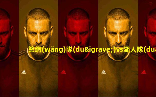 籃網(wǎng)隊(duì)vs湖人隊(duì)
