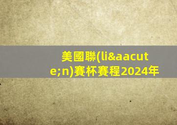 美國聯(lián)賽杯賽程2024年