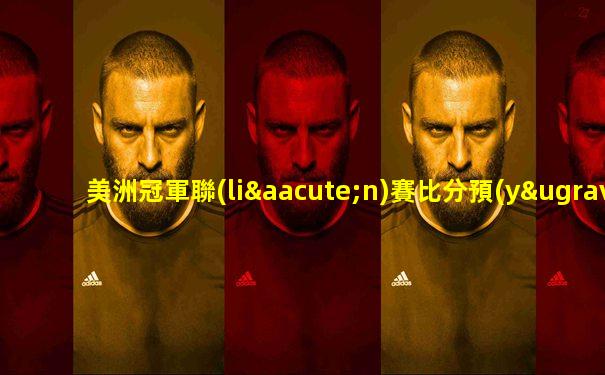 美洲冠軍聯(lián)賽比分預(yù)測