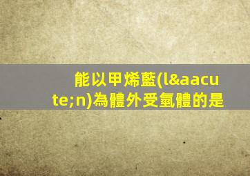 能以甲烯藍(lán)為體外受氫體的是