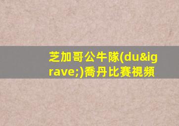 芝加哥公牛隊(duì)喬丹比賽視頻