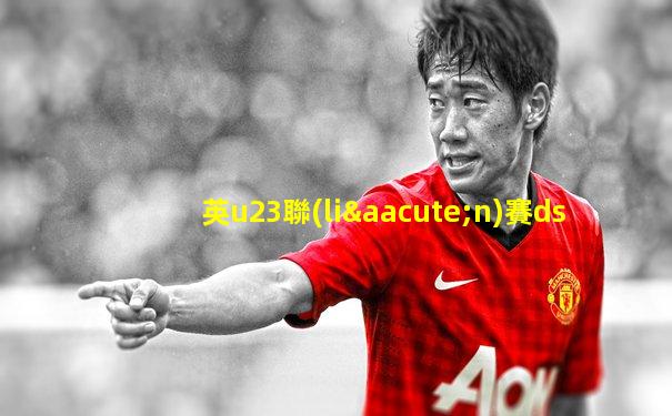 英u23聯(lián)賽ds