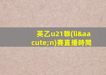 英乙u21聯(lián)賽直播時間
