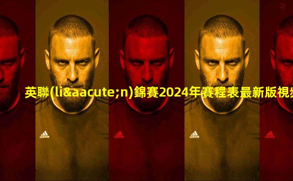 英聯(lián)錦賽2024年賽程表最新版視頻