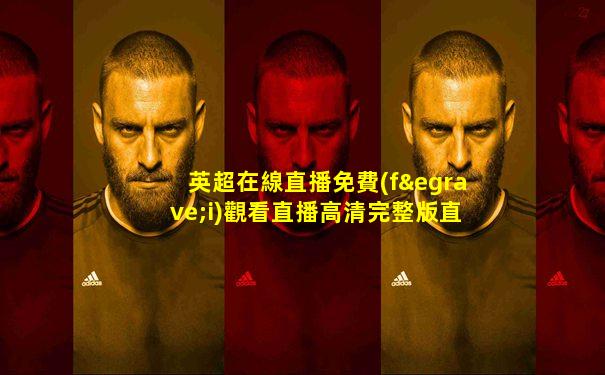 英超在線直播免費(fèi)觀看直播高清完整版直播