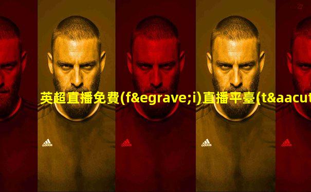 英超直播免費(fèi)直播平臺(tái)
