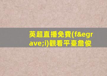 英超直播免費(fèi)觀看平臺詹俊