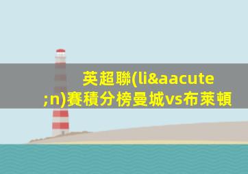 英超聯(lián)賽積分榜曼城vs布萊頓