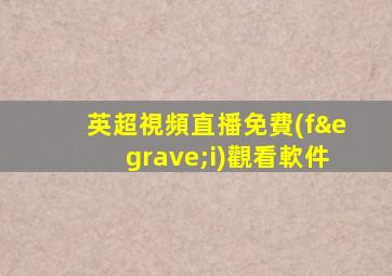 英超視頻直播免費(fèi)觀看軟件