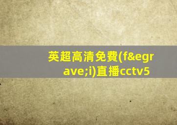 英超高清免費(fèi)直播cctv5