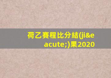 荷乙賽程比分結(jié)果2020