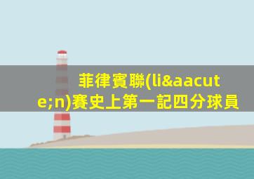 菲律賓聯(lián)賽史上第一記四分球員