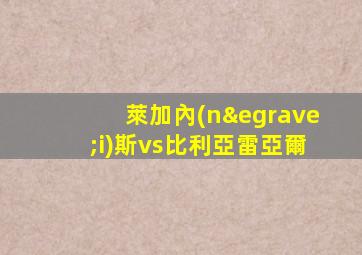 萊加內(nèi)斯vs比利亞雷亞爾