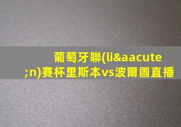 葡萄牙聯(lián)賽杯里斯本vs波爾圖直播
