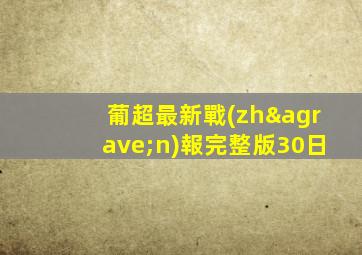 葡超最新戰(zhàn)報完整版30日