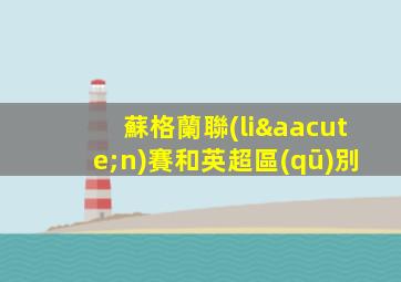 蘇格蘭聯(lián)賽和英超區(qū)別