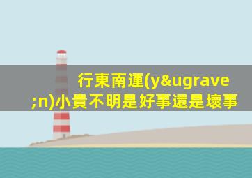 行東南運(yùn)小貴不明是好事還是壞事