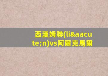 西漢姆聯(lián)vs阿爾克馬爾