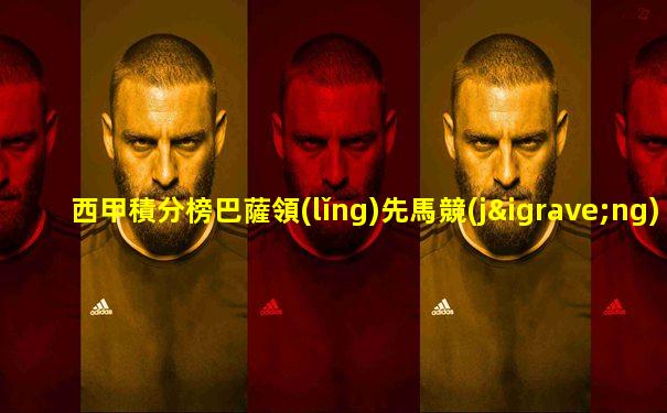 西甲積分榜巴薩領(lǐng)先馬競(jìng)1分