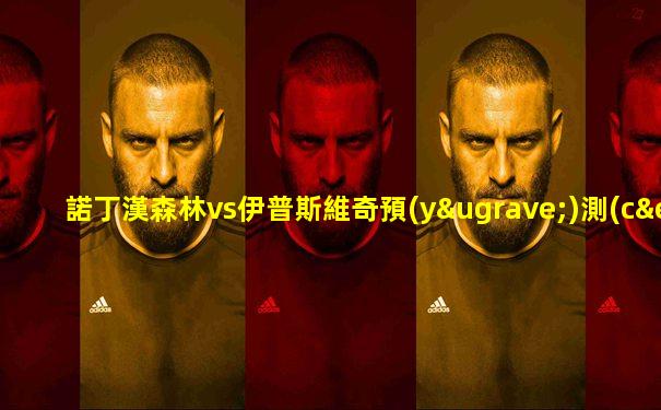 諾丁漢森林vs伊普斯維奇預(yù)測(cè)