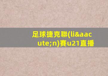 足球捷克聯(lián)賽u21直播