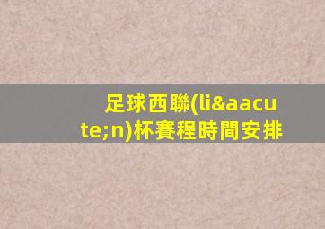 足球西聯(lián)杯賽程時間安排