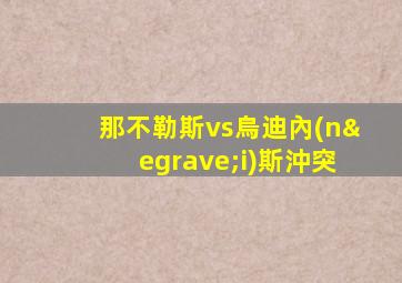 那不勒斯vs烏迪內(nèi)斯沖突