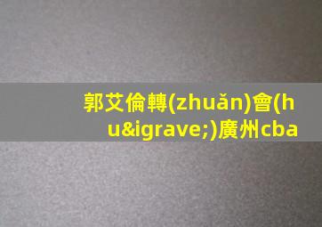 郭艾倫轉(zhuǎn)會(huì)廣州cba