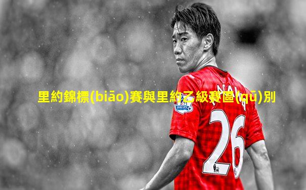 里約錦標(biāo)賽與里約乙級賽區(qū)別