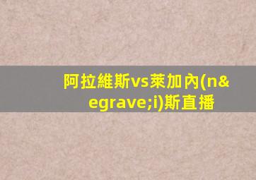 阿拉維斯vs萊加內(nèi)斯直播