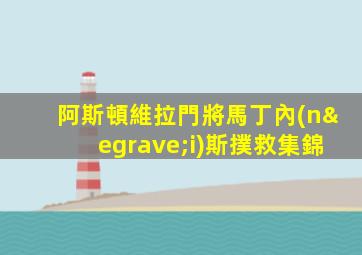 阿斯頓維拉門將馬丁內(nèi)斯撲救集錦