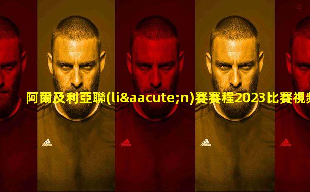 阿爾及利亞聯(lián)賽賽程2023比賽視頻