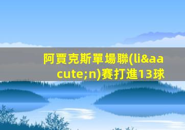 阿賈克斯單場聯(lián)賽打進13球