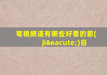 電視頻道有哪些好看的節(jié)目