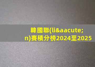 韓國聯(lián)賽積分榜2024至2025