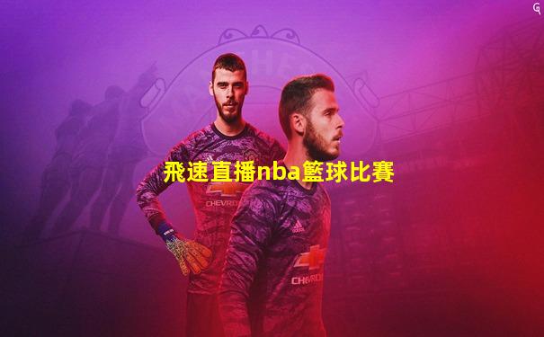飛速直播nba籃球比賽