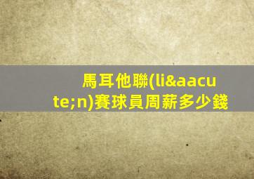 馬耳他聯(lián)賽球員周薪多少錢